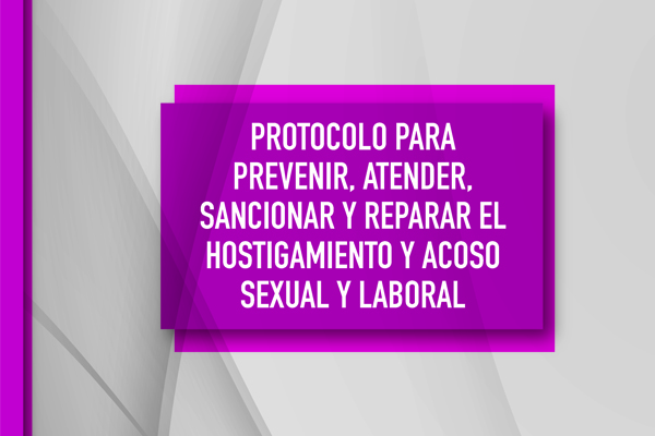 Protocolo para prevenir, atender, sancionar y reparar el hostigamiento y acoso sexual y laboral